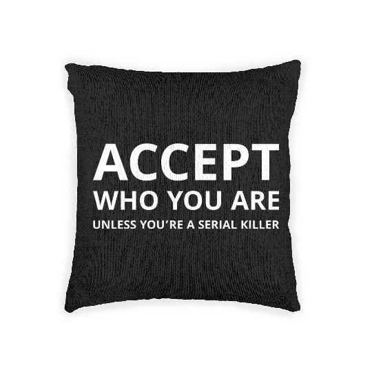 Accept Who You Are Unless You’re a Serial Killer Woven Pillows