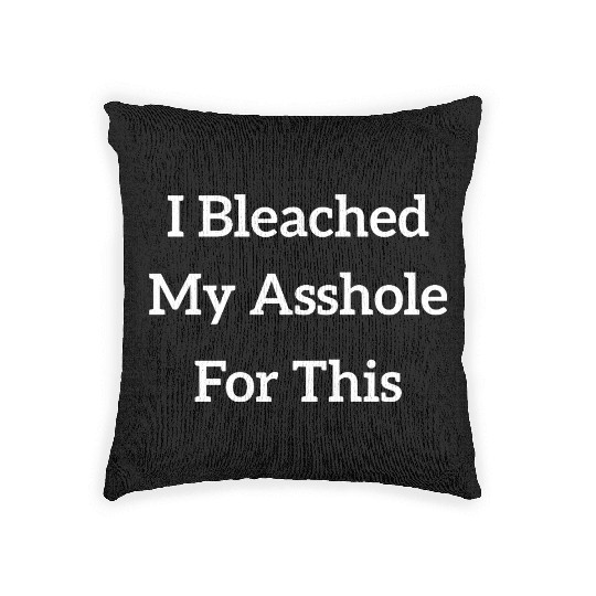 I Bleached My Asshole For This Woven Pillows