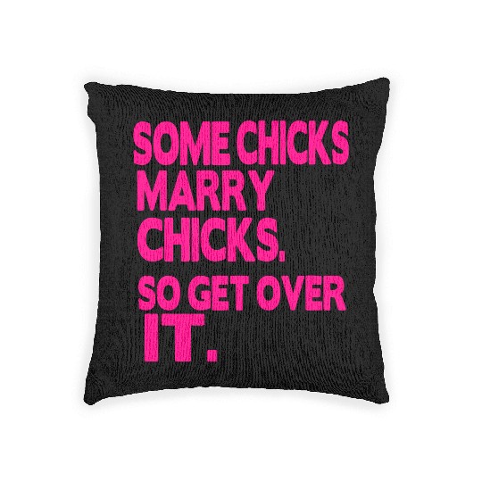 SOME CHICKS MARRY CHICKS SO GET OVER IT Woven Pillows