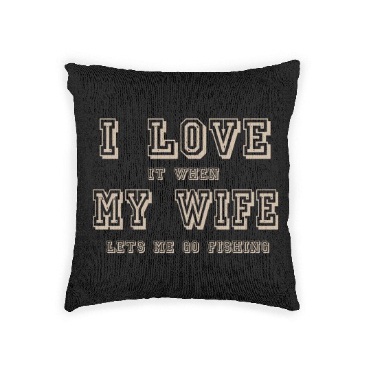 I LOVE it when MY WIFE let me go fishing Woven Pillows