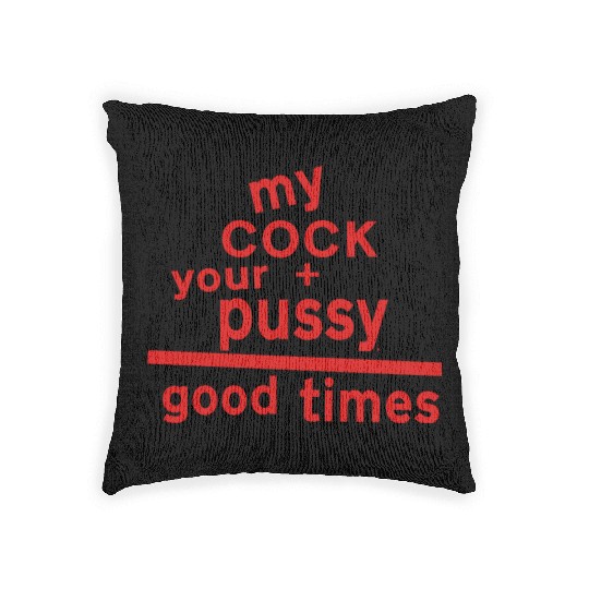 MY COCK +YOUR PUSSY = GOOD TIMES Woven Pillows