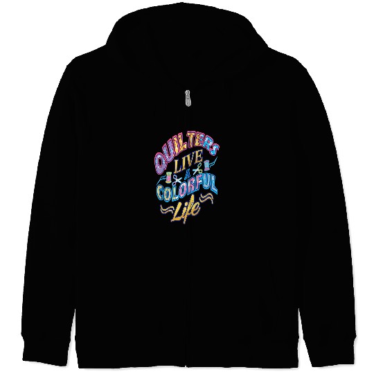 Sewing Machine Quilters Live A Colorful Life Quilting Patchwork Seamstress Zip Hoodies
