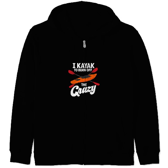 Fishing I Kayak To Burn Off The crazys Canoe Kayak Fishing Kayaking Fisher Zip Hoodies