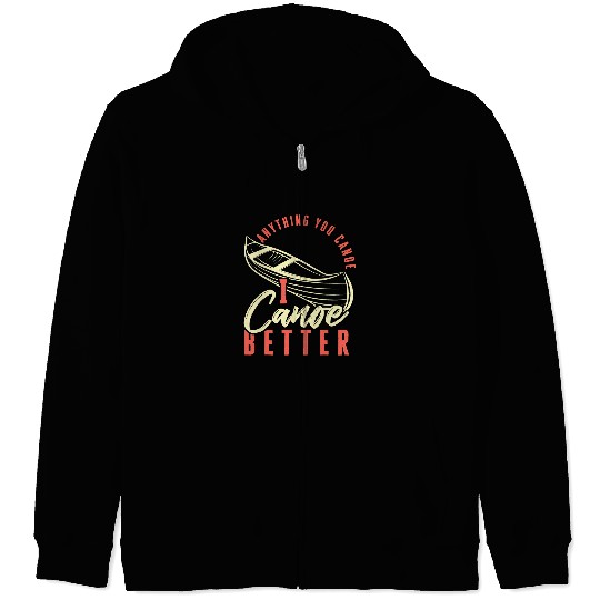 Funny Rowing Canoe Kajak Anything You Canoe I Canoe Better Zip Hoodies