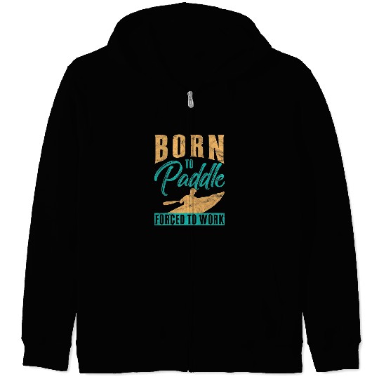 Funny Rowing Canoe Kajak Born To Paddle forcesd To Work Zip Hoodies