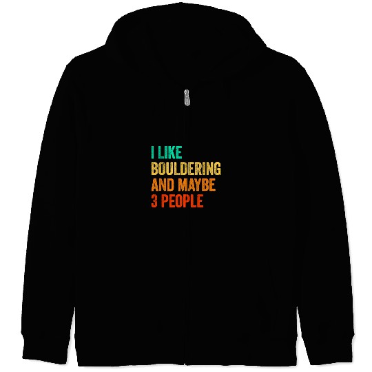 Climbing Climber I Like Bouldering And Maybe 3 People Climbing Bouldering Climb Zip Hoodies