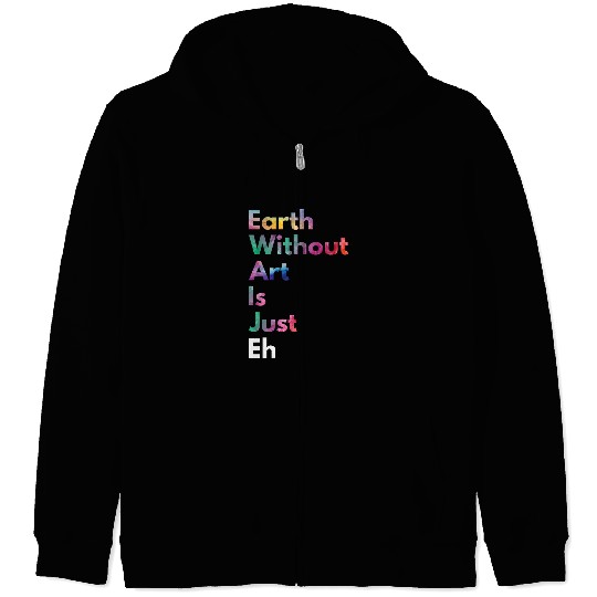 Earth Without Art Is Just Eh Funny Earth Day Art Teacher Zip Hoodies