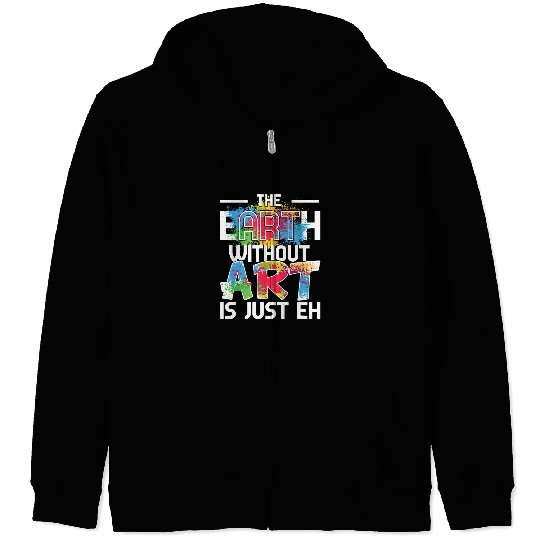 Earth Without Art is Just EH Painting Art Class Zip Hoodies