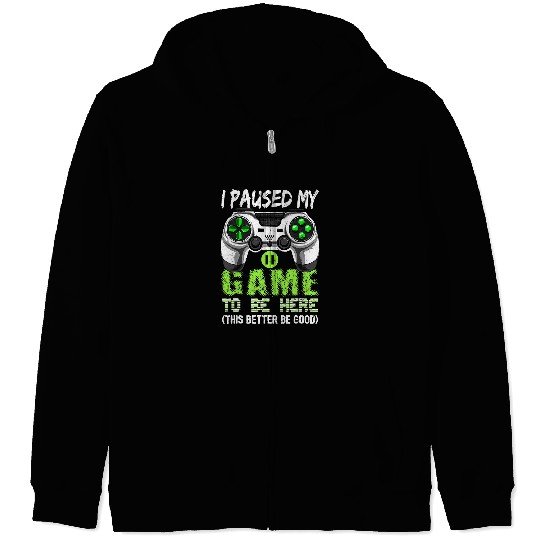 Game Gaming I Paused My Game To Be Here This Better Be Good Retro Gamer 372 Gamer Loving Game Zip Hoodies