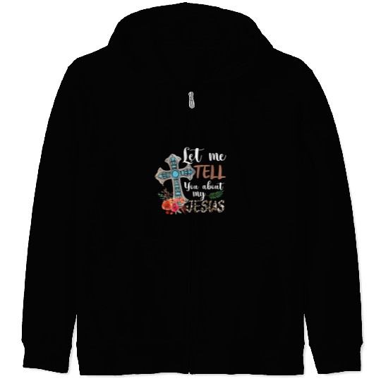 Christian Let Me Tell You About My Jesus Christian Bible God Christ Zip Hoodies