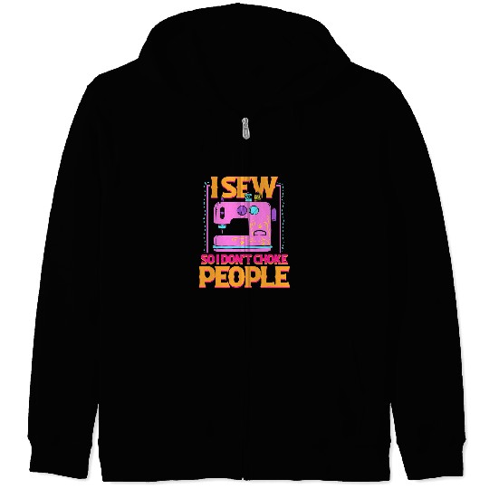 Sewing Machine I Sew So I Dont Choke People Sewing Patchwork Hobby 370 Zip Hoodies