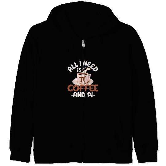 All I Need Is Coffee And Pi Day Funny Math Lover caffeines 21 Zip Hoodies