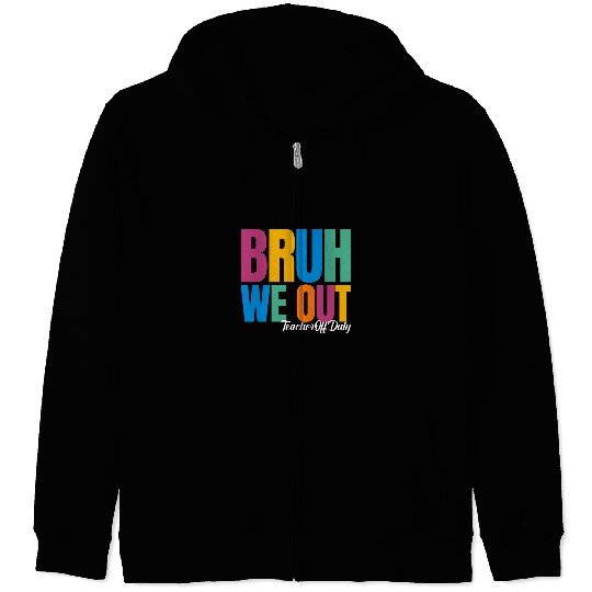 Bruh We Out Para Teacher Off Duty Last Day Of School Summer Zip Hoodies