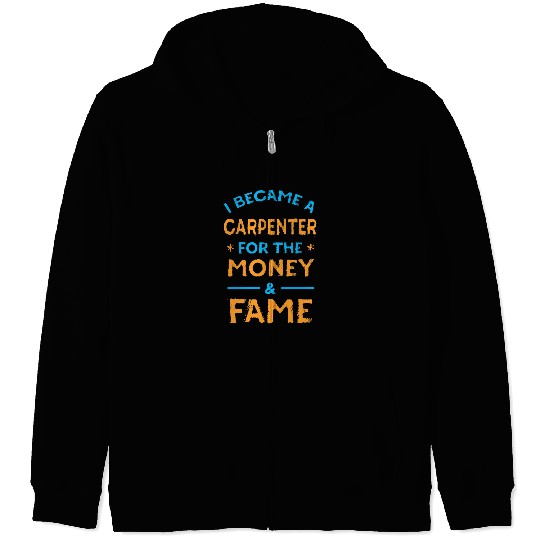 Woodworking I Became a Carpenter for Money and Fame Funny Carpentry Carpenter Zip Hoodies