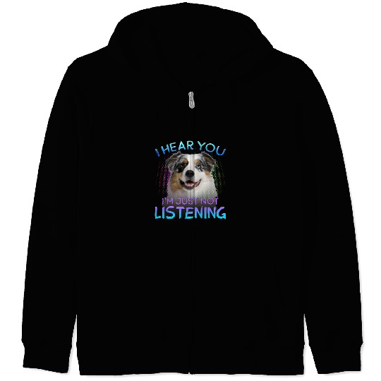 Australian Shepherd I hear you not listening Zip Hoodies