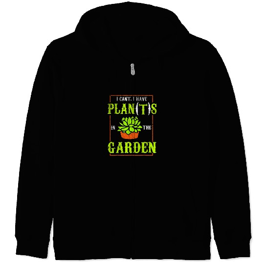 I Cant I have Plants in the Garden Funny Plan with Plants 18 Zip Hoodies