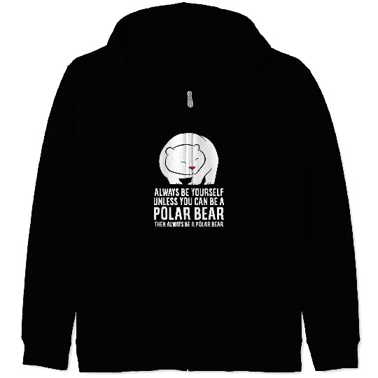 Funny Bear Always Be Yourself Unless You Can Be A Polar Bears 459 forest Cute Bears Zip Hoodies