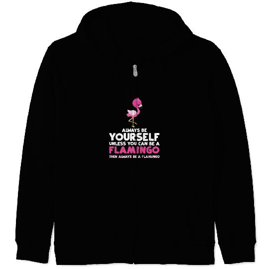 Pink Flamingo Always Be Yourself Unless You Can Be A Flamingo Gift Flamingos Zip Hoodies