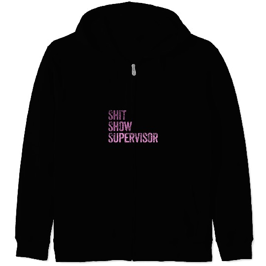 Shit Show Supervisor Teacher Mom Dad Boss Manager Management Zip Hoodies