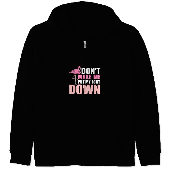 Pink Flamingo Do not Make Me Put My Foot Down flamingo lover Flamingos Zip Hoodies