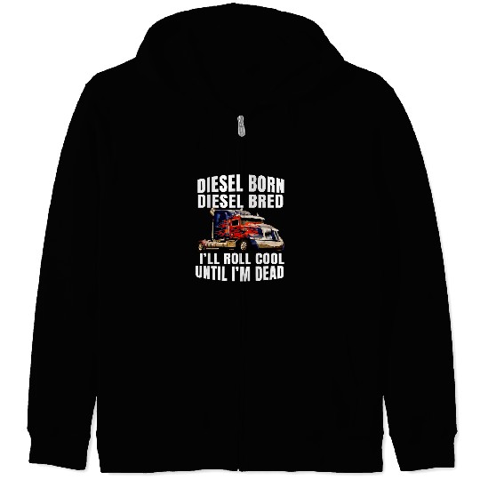 Big Rig Trucker Truck Driver Diesel Born Diesel Bred Zip Hoodies