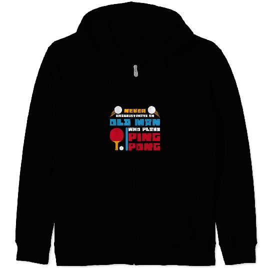 Sport Ping Pong Never Underestimate An Old Man Plays Ping Pong Zip Hoodies