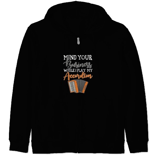 Funny Accordion Player Mind Your Business While Play My Accordion Zip Hoodies