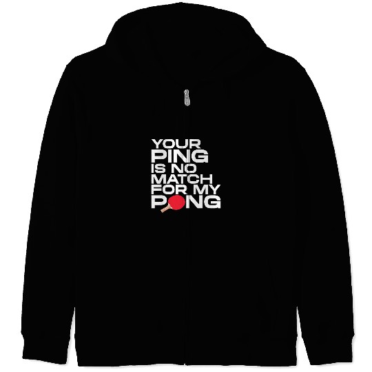 Sport Ping Pong Your Ping Is No Match For My Pong Zip Hoodies
