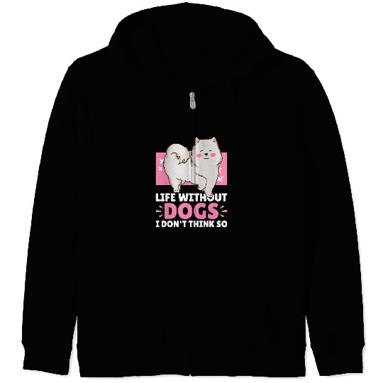 Pomeranian Pet Life without Dogs I dont think so with a Pomeranian Zip Hoodies