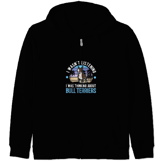 Bull Terrier Pet I wasnt listening I was thinking about Bull Terriers 1 Zip Hoodies