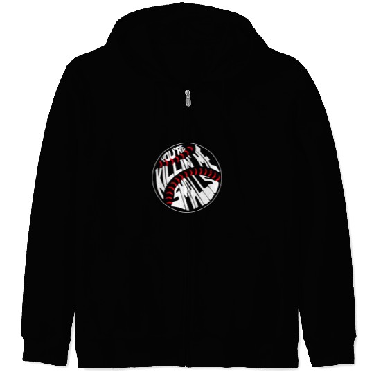 Sport Baseball Youre Killin Me Smalls Funny Zip Hoodies