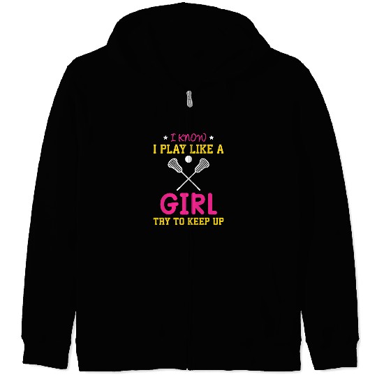 Sport Lacrosse Gift I Know I Play Like A Girl Funny Saying Lacrosse Zip Hoodies