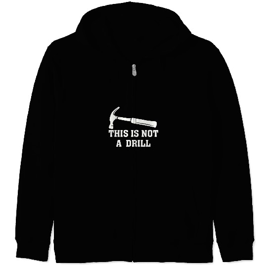 Mens This Is Not A Drill Funny Hammer Dad Joke Fathers Day Zip Hoodies
