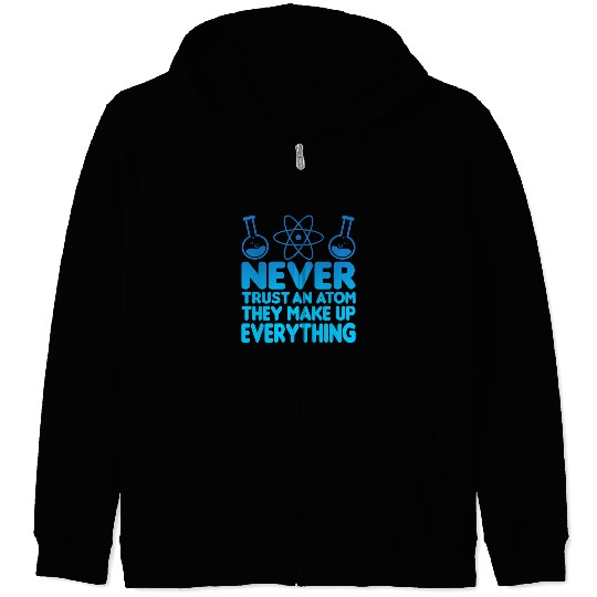 SCIENCE ATOM FUNNY Zip Hoodies - Never Trust An Atom They Make Up Everything