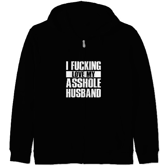I fucking love my asshole husband Zip Hoodies