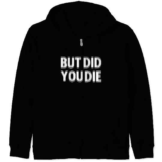 But Did You Die Zip Hoodies