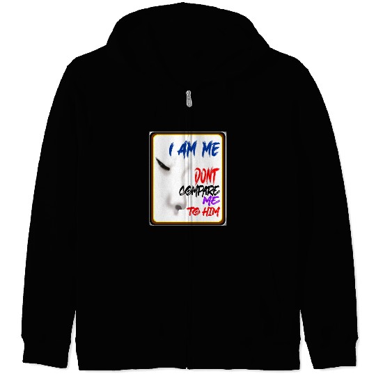 I AM ME DONT COMPARE ME TO HIM - Jealous Zip Hoodies