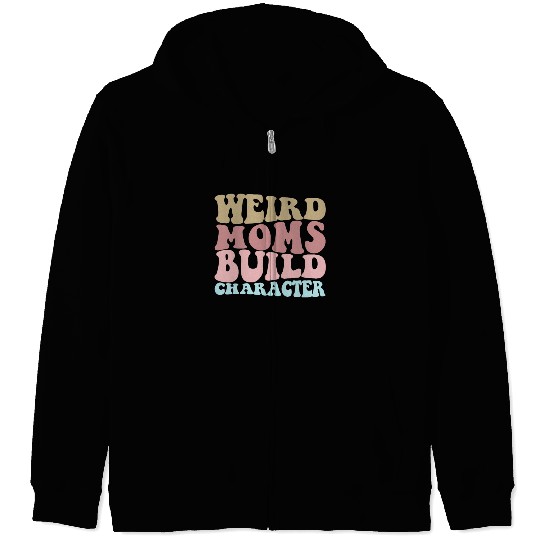 Weird Moms Build Character Funny Mother's Day Zip Hoodies