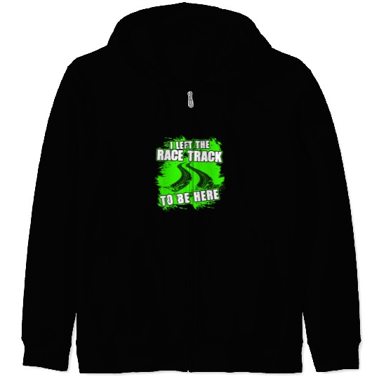 I Left The Race Track To Be Here Funny Racing Zip Hoodies