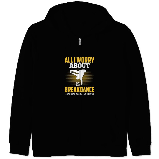 All I Worry About Is Breakdance Funny Hip-Hop Zip Hoodies