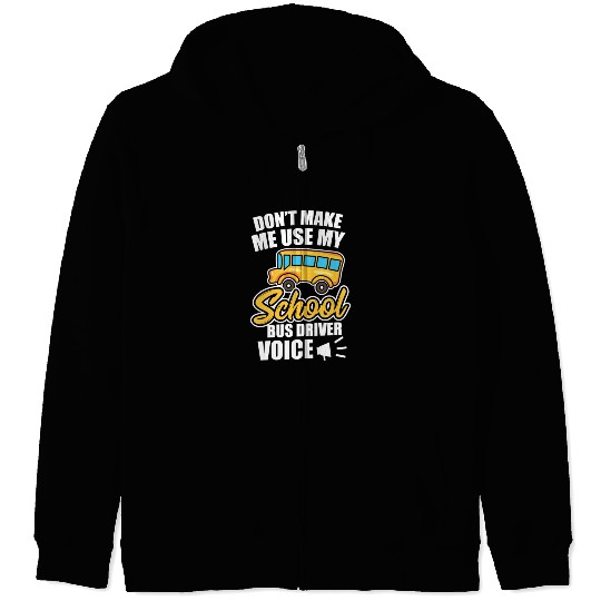 Bus Driver Don t Make Me Use My School Bus Driver Zip Hoodies