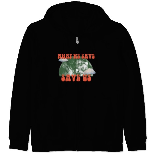What We Save Save Us - Save Our Planet Zip Hoodies