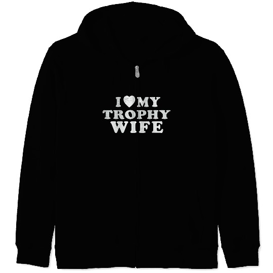 I Love My Trophy Wife Zip Hoodies