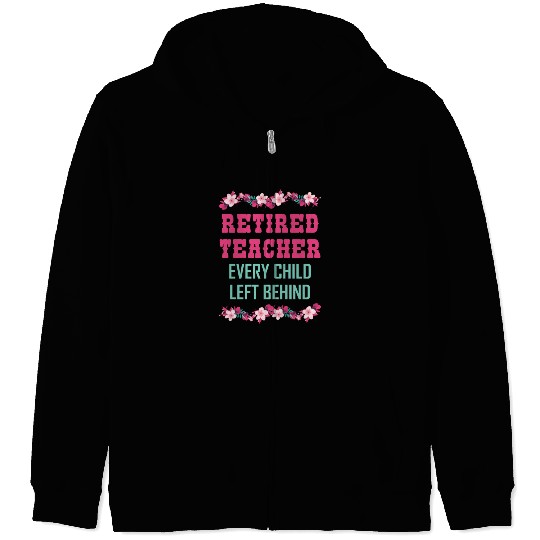 Retired Teacher Every Child Left Behind Retiree Zip Hoodies