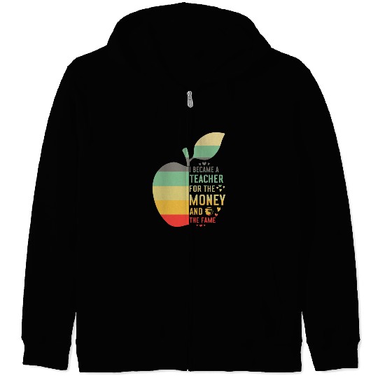 I Became A Teacher For The Money And The Fame Teac Zip Hoodies