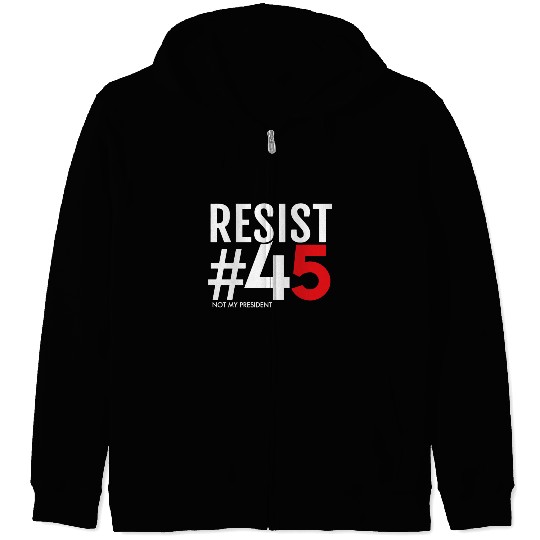 Resist 45 Not My President Zip Hoodies