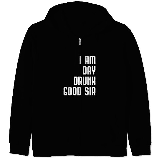 I Am Day Drunk Good Sir Drinking Team Gift Zip Hoodies