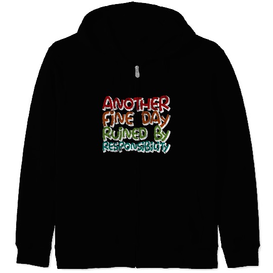 Another Fine Day Ruined By Responsibility 3 Zip Hoodies