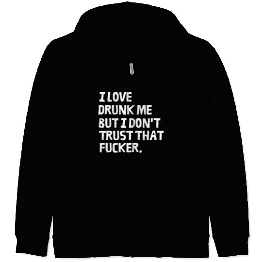 I Love Drunk Me But I Don't Trust That Fucker Zip Hoodies