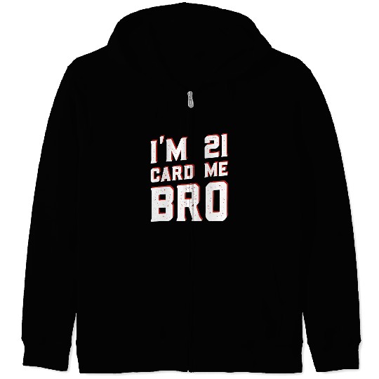 I'm 21 Card Me Bro 21 Years Old 21st Birthday Zip Hoodies
